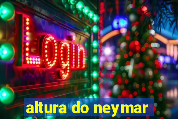 altura do neymar